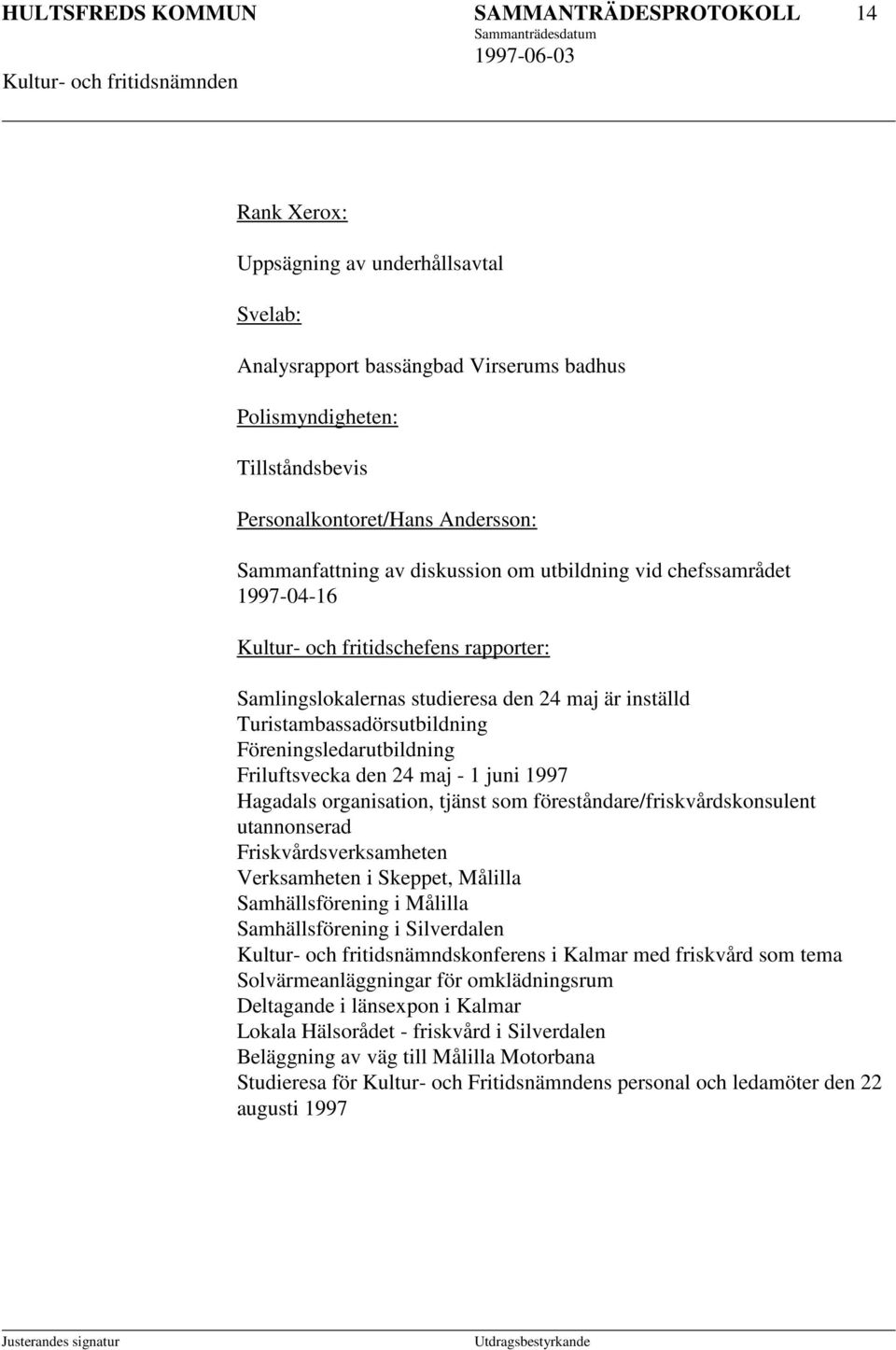 Turistambassadörsutbildning Föreningsledarutbildning Friluftsvecka den 24 maj - 1 juni 1997 Hagadals organisation, tjänst som föreståndare/friskvårdskonsulent utannonserad Friskvårdsverksamheten
