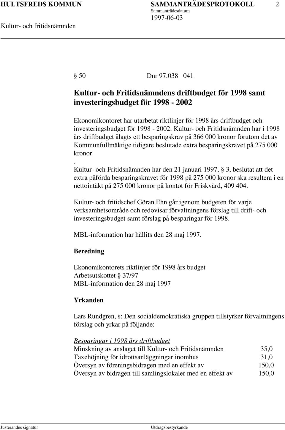 Kultur- och Fritidsnämnden har i 1998 års driftbudget ålagts ett besparingskrav på 366 000 kronor förutom det av Kommunfullmäktige tidigare beslutade extra besparingskravet på 275 000 kronor.