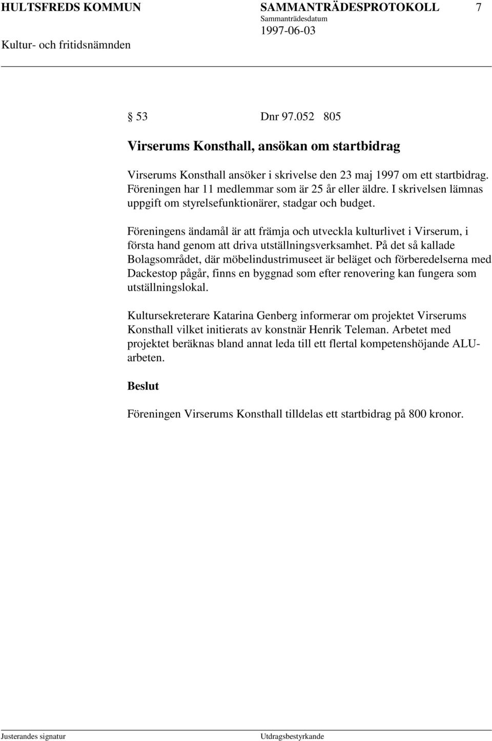 Föreningens ändamål är att främja och utveckla kulturlivet i Virserum, i första hand genom att driva utställningsverksamhet.