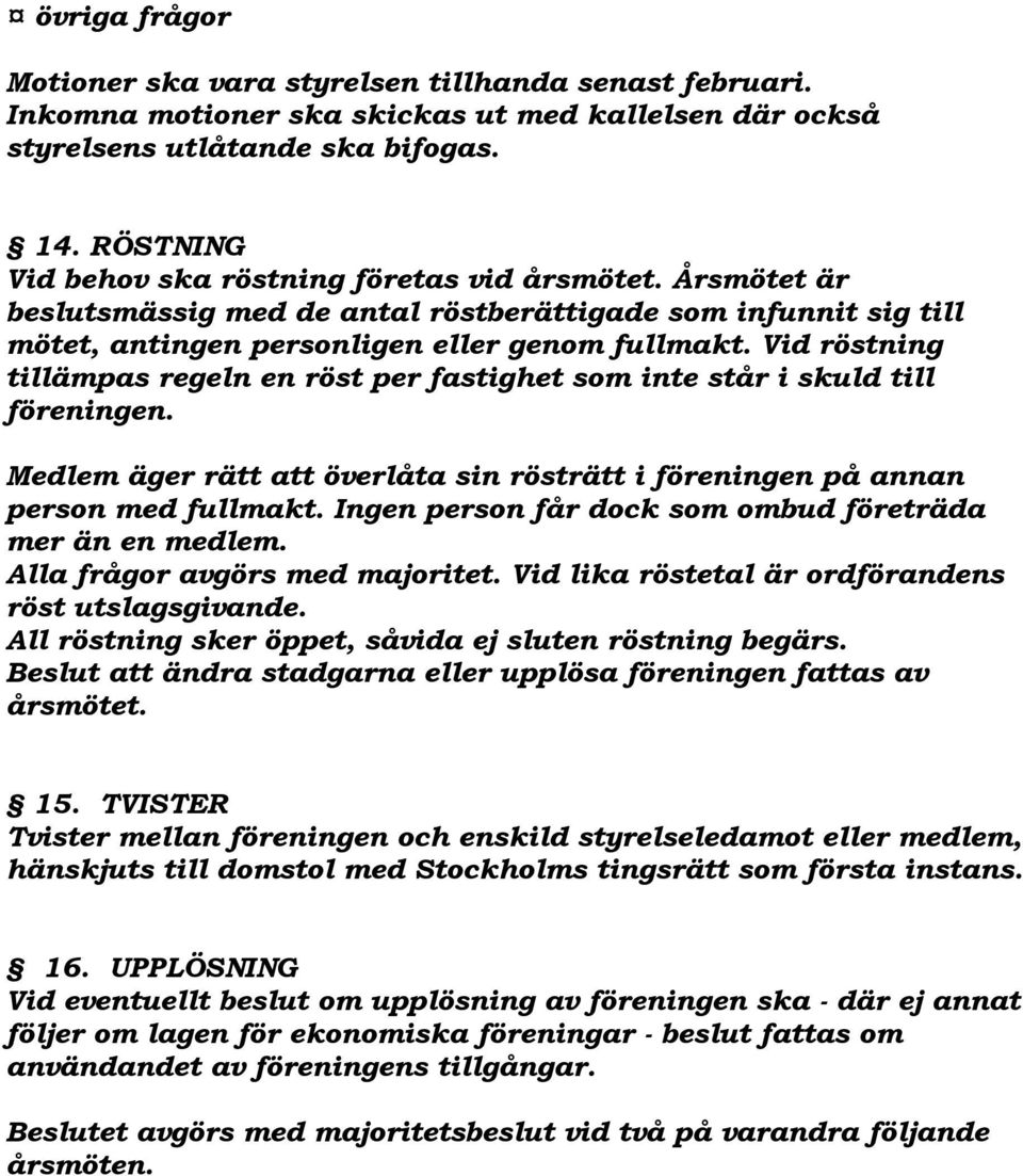 Vid röstning tillämpas regeln en röst per fastighet som inte står i skuld till föreningen. Medlem äger rätt att överlåta sin rösträtt i föreningen på annan person med fullmakt.