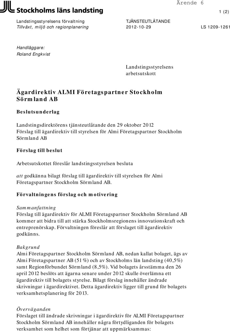 AB Förslag till beslut Arbetsutskottet föreslår landstingsstyrelsen besluta att godkänna bilagt förslag till ägardirektiv till styrelsen för Almi Företagspartner Stockholm Sörmland AB.