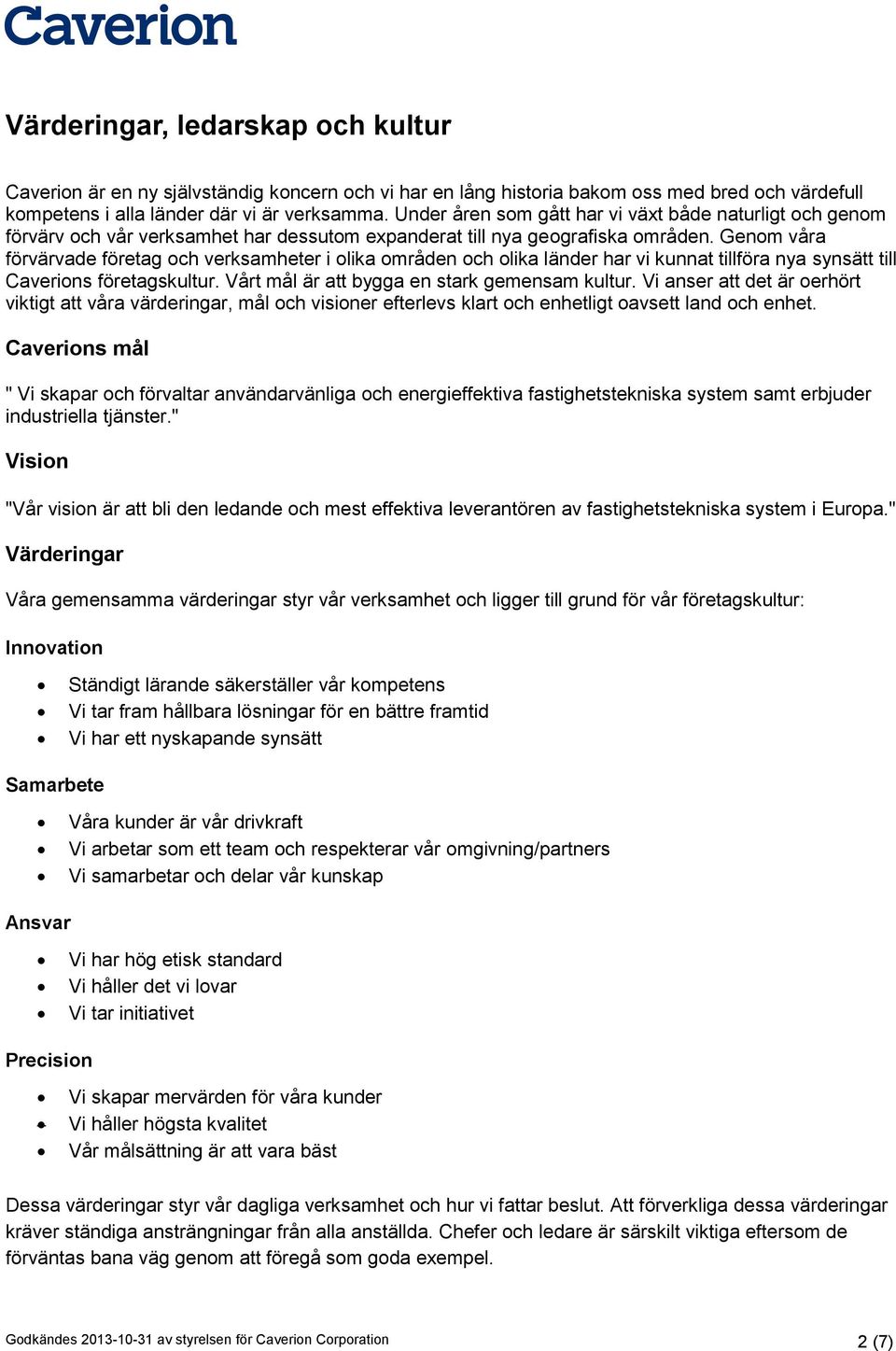 Genom våra förvärvade företag och verksamheter i olika områden och olika länder har vi kunnat tillföra nya synsätt till Caverions företagskultur. Vårt mål är att bygga en stark gemensam kultur.