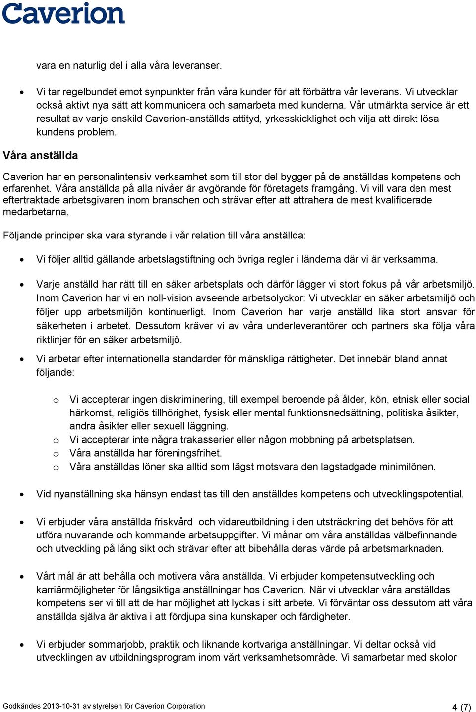 Vår utmärkta service är ett resultat av varje enskild Caverion-anställds attityd, yrkesskicklighet och vilja att direkt lösa kundens problem.