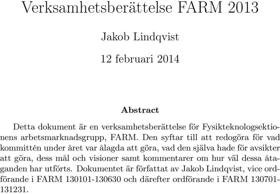 Den syftar till att redogöra för vad kommittén under året var ålagda att göra, vad den själva hade för avsikter att göra,