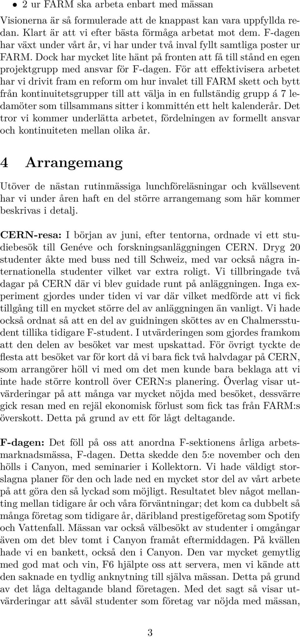 För att effektivisera arbetet har vi drivit fram en reform om hur invalet till FARM skett och bytt från kontinuitetsgrupper till att välja in en fullständig grupp á 7 ledamöter som tillsammans sitter