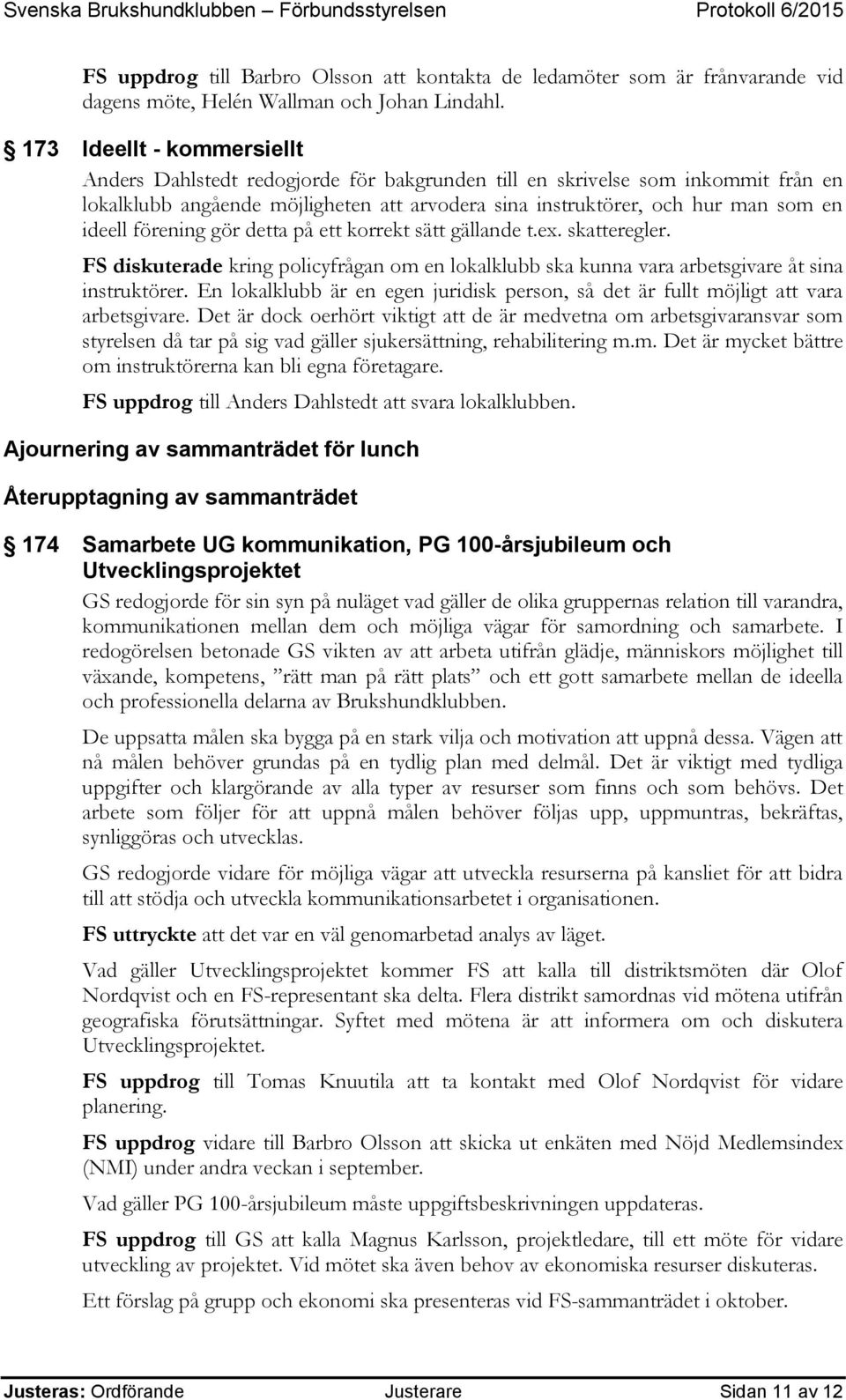 förening gör detta på ett korrekt sätt gällande t.ex. skatteregler. FS diskuterade kring policyfrågan om en lokalklubb ska kunna vara arbetsgivare åt sina instruktörer.