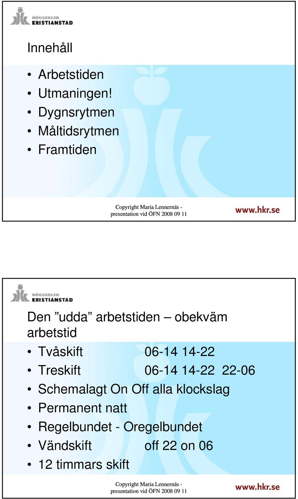 arbetstid Tvåskift 06-14 14-22 Treskift 06-14 14-22 22-06 Schemalagt