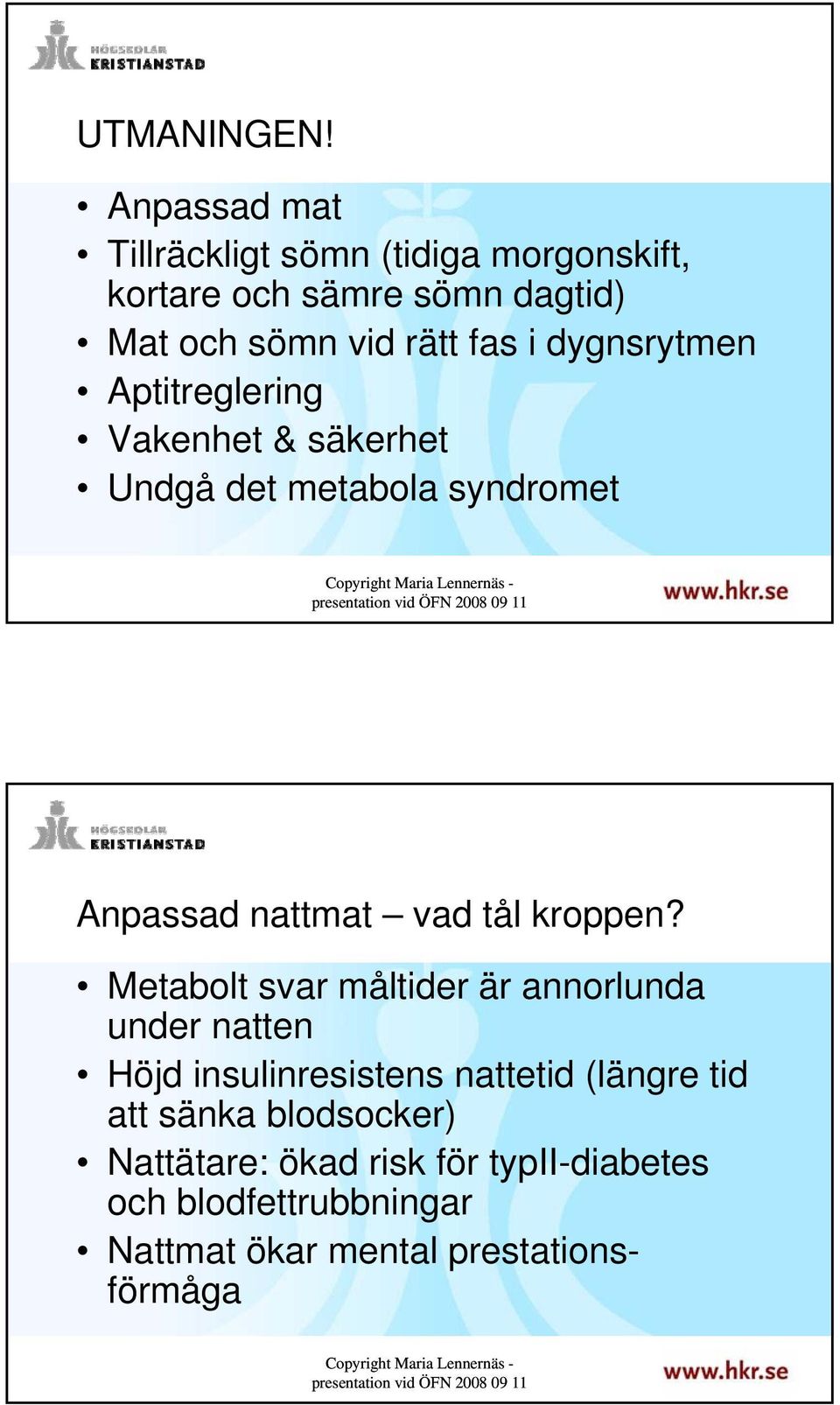 dygnsrytmen Aptitreglering Vakenhet & säkerhet Undgå det metabola syndromet 5 Anpassad nattmat vad tål kroppen?