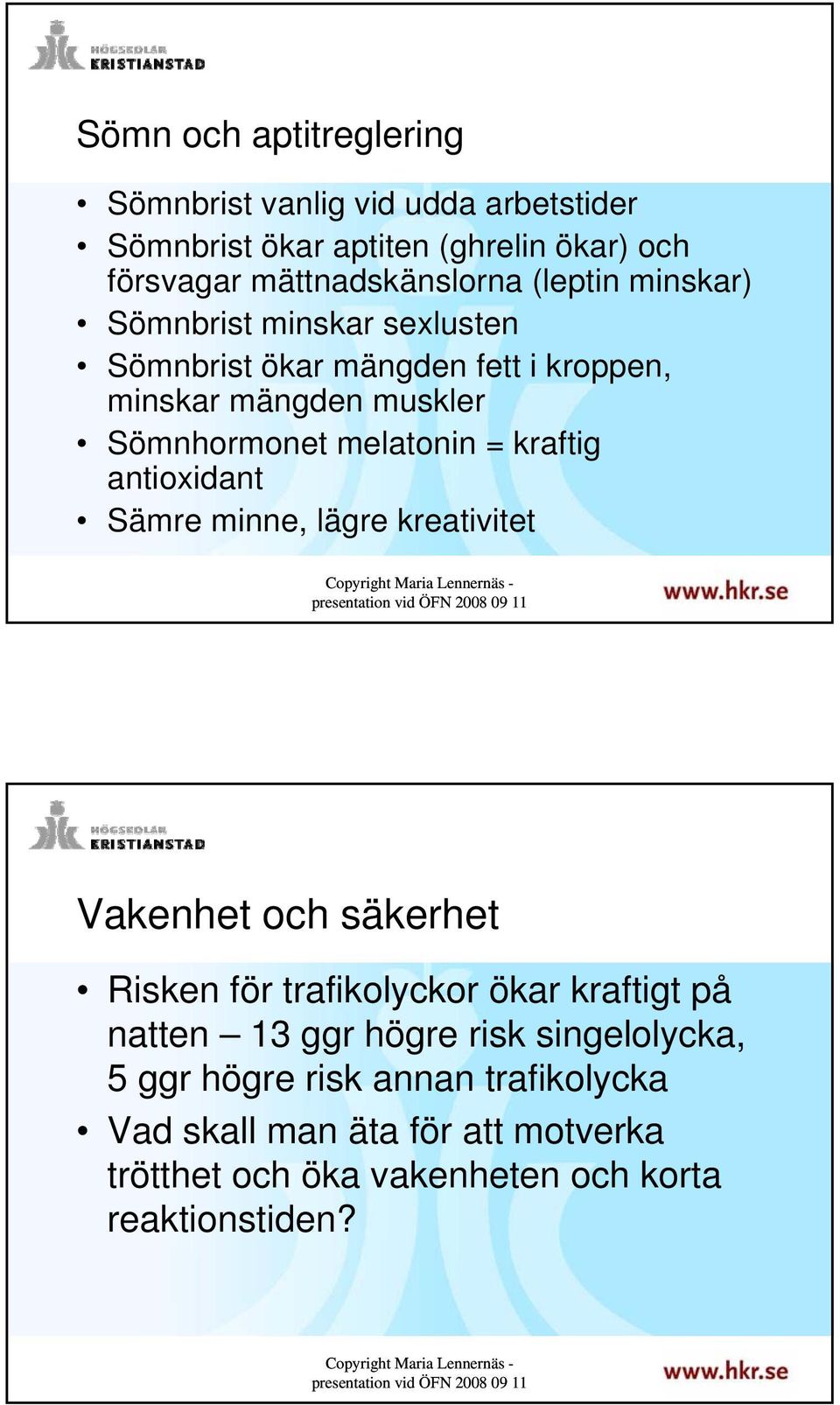 kraftig antioxidant Sämre minne, lägre kreativitet 7 Vakenhet och säkerhet Risken för trafikolyckor ökar kraftigt på natten 13 ggr högre