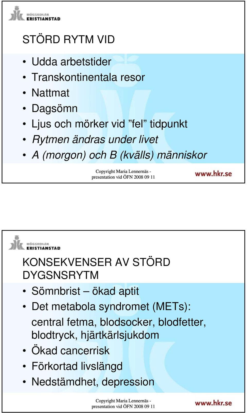 DYGSNSRYTM Sömnbrist ökad aptit Det metabola syndromet (METs): central fetma, blodsocker,