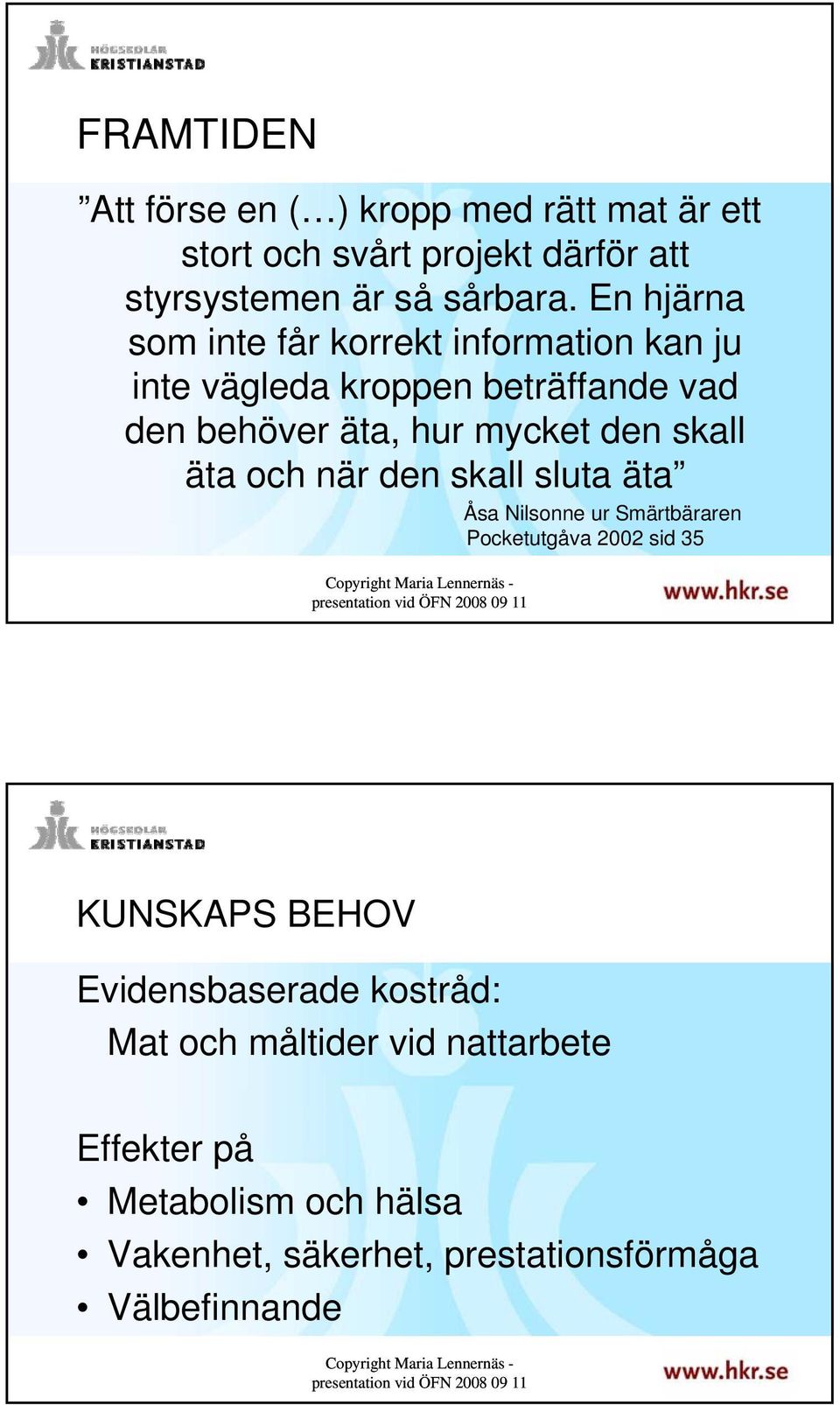 skall äta och när den skall sluta äta Åsa Nilsonne ur Smärtbäraren Pocketutgåva 2002 sid 35 17 KUNSKAPS BEHOV