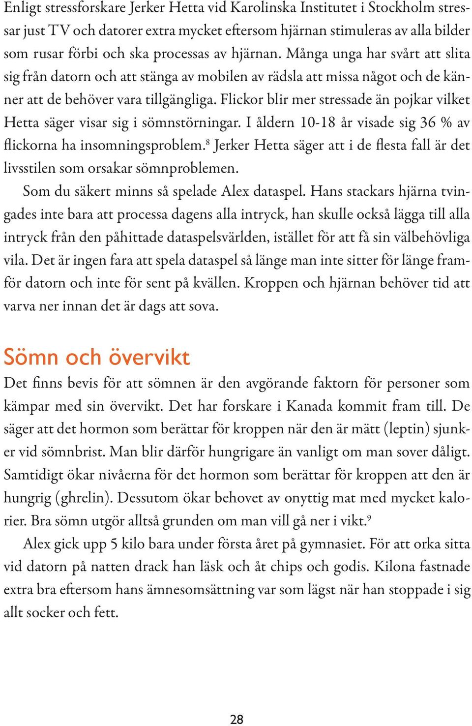 Flickor blir mer stressade än pojkar vilket Hetta säger visar sig i sömnstörningar. I åldern 10-18 år visade sig 36 % av flickorna ha insomningsproblem.