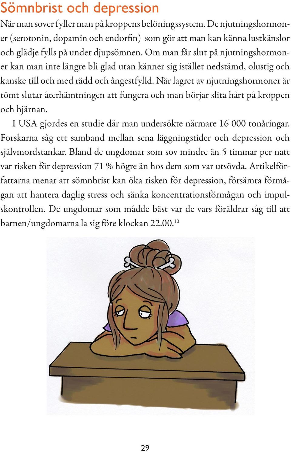 Om man får slut på njutningshormoner kan man inte längre bli glad utan känner sig istället nedstämd, olustig och kanske till och med rädd och ångestfylld.