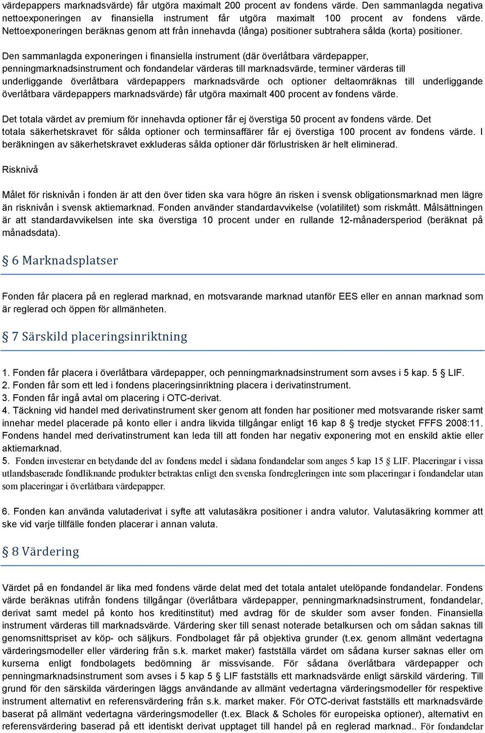 Den sammanlagda exponeringen i finansiella instrument (där överlåtbara värdepapper, penningmarknadsinstrument och fondandelar värderas till marknadsvärde, terminer värderas till underliggande