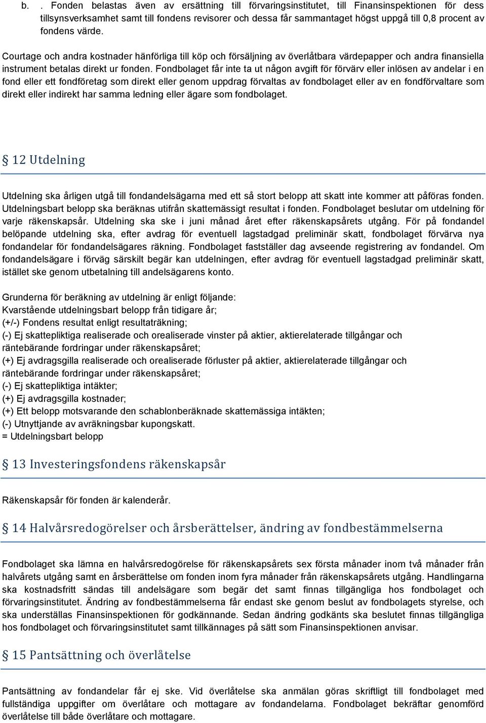 Fondbolaget får inte ta ut någon avgift för förvärv eller inlösen av andelar i en fond eller ett fondföretag som direkt eller genom uppdrag förvaltas av fondbolaget eller av en fondförvaltare som