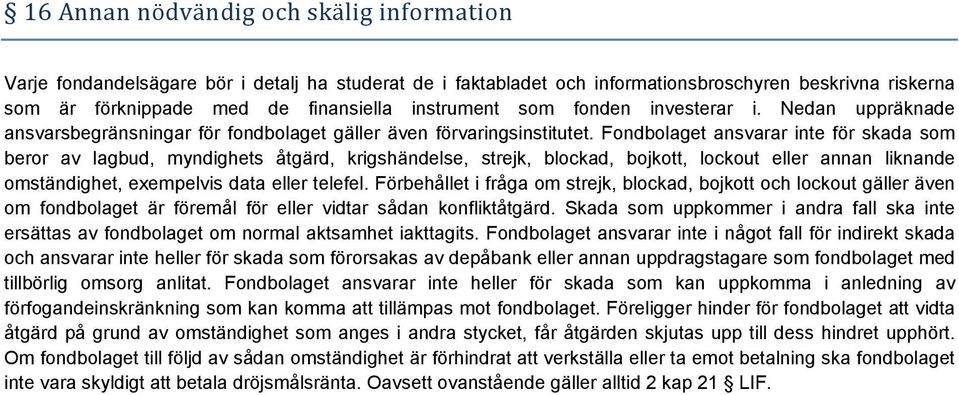 Fondbolaget ansvarar inte för skada som beror av lagbud, myndighets åtgärd, krigshändelse, strejk, blockad, bojkott, lockout eller annan liknande omständighet, exempelvis data eller telefel.