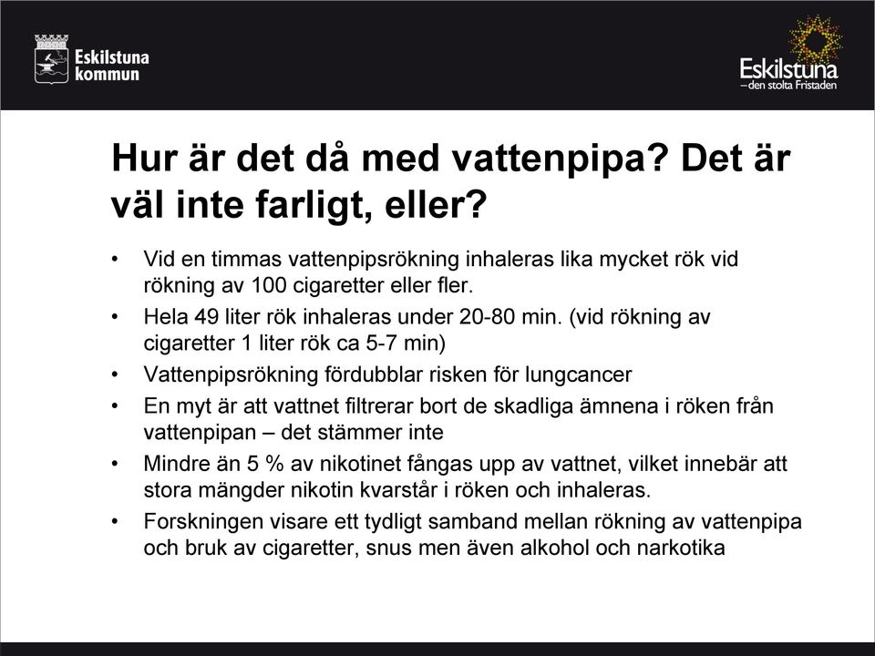 (vid rökning av cigaretter 1 liter rök ca 5-7 min) Vattenpipsrökning fördubblar risken för lungcancer En myt är att vattnet filtrerar bort de skadliga ämnena i