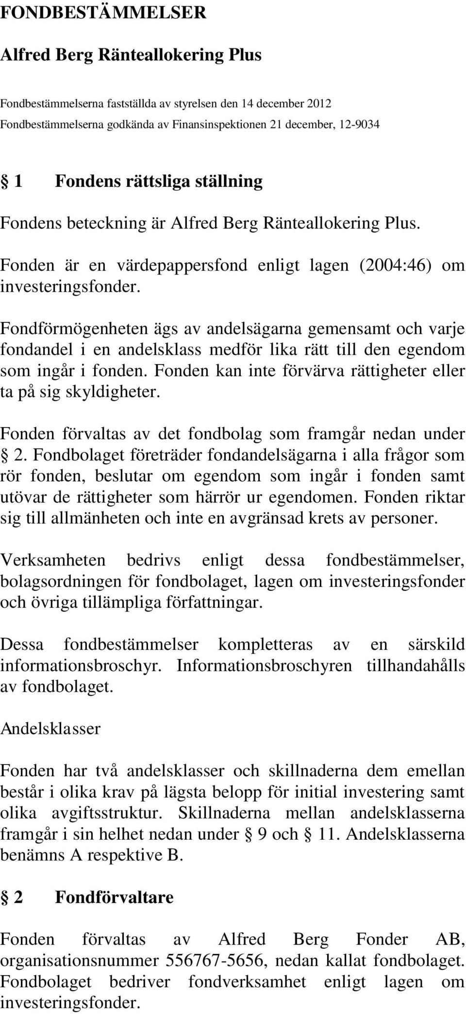 Fondförmögenheten ägs av andelsägarna gemensamt och varje fondandel i en andelsklass medför lika rätt till den egendom som ingår i fonden.