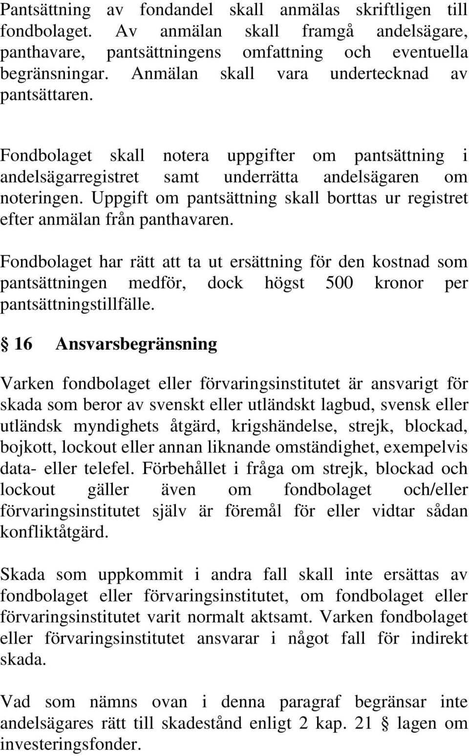 Uppgift om pantsättning skall borttas ur registret efter anmälan från panthavaren.