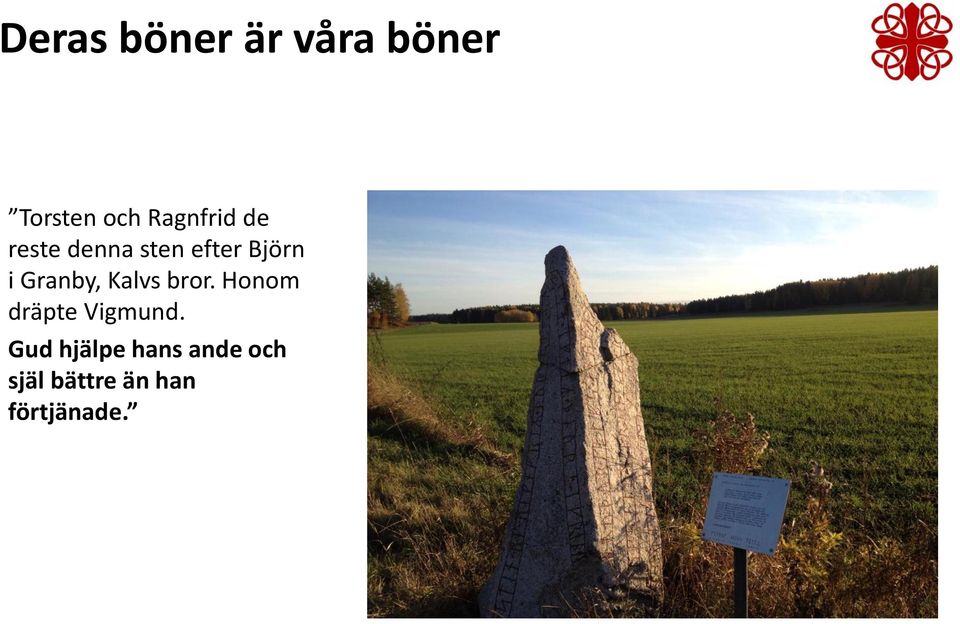 Granby, Kalvs bror. Honom dräpte Vigmund.