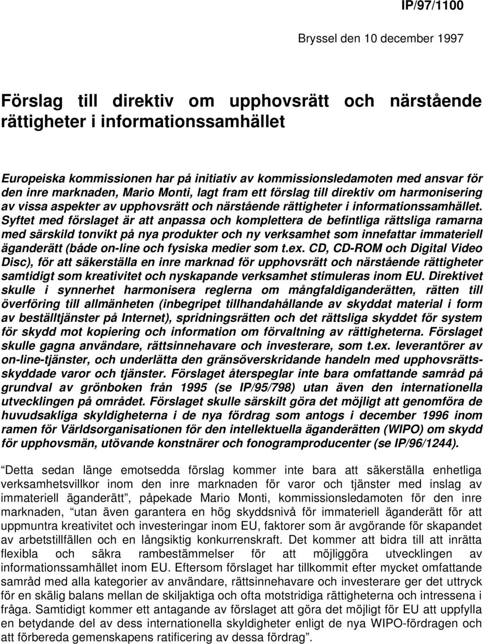 Syftet med förslaget är att anpassa och komplettera de befintliga rättsliga ramarna med särskild tonvikt på nya produkter och ny verksamhet som innefattar immateriell äganderätt (både on-line och