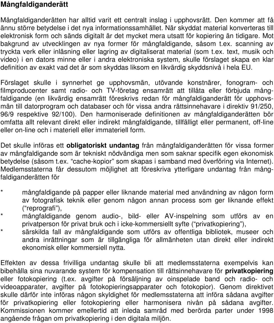 ex. scanning av tryckta verk eller inläsning eller lagring av digitaliserat material (som t.ex. text, musik och video) i en dators minne eller i andra elektroniska system, skulle förslaget skapa en klar definition av exakt vad det är som skyddas liksom en likvärdig skyddsnivå i hela EU.