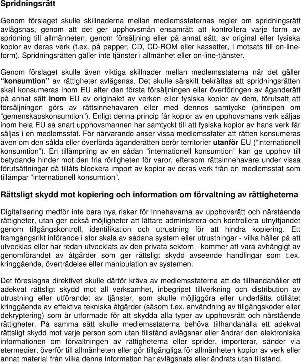 Spridningsrätten gäller inte tjänster i allmänhet eller on-line-tjänster. Genom förslaget skulle även viktiga skillnader mellan medlemsstaterna när det gäller konsumtion av rättigheter avlägsnas.