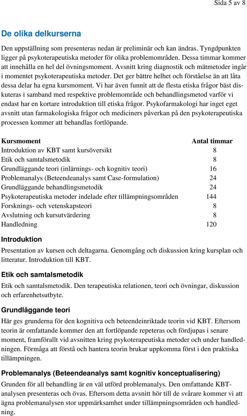 Det ger bättre helhet och förståelse än att låta dessa delar ha egna kursmoment.