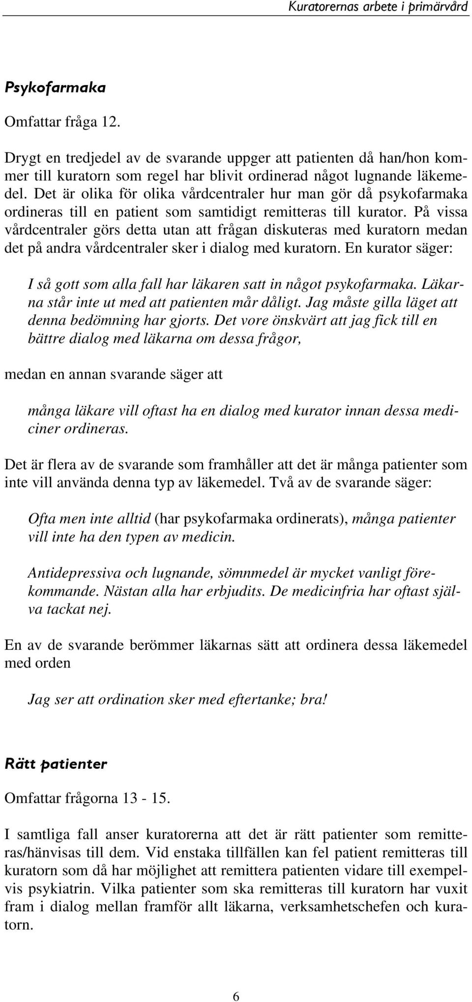 På vissa vårdcentraler görs detta utan att frågan diskuteras med kuratorn medan det på andra vårdcentraler sker i dialog med kuratorn.