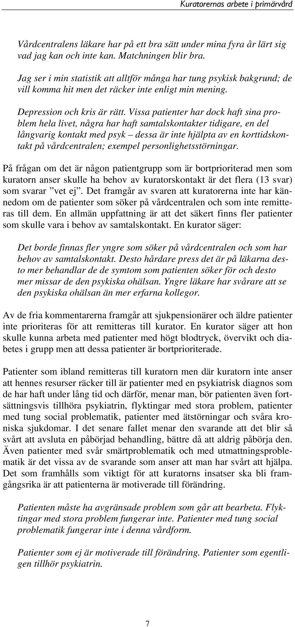 Vissa patienter har dock haft sina problem hela livet, några har haft samtalskontakter tidigare, en del långvarig kontakt med psyk dessa är inte hjälpta av en korttidskontakt på vårdcentralen;