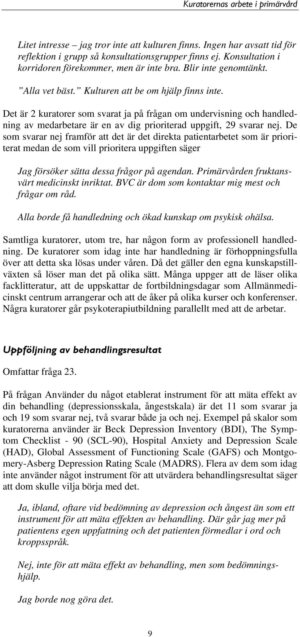 Det är 2 kuratorer som svarat ja på frågan om undervisning och handledning av medarbetare är en av dig prioriterad uppgift, 29 svarar nej.