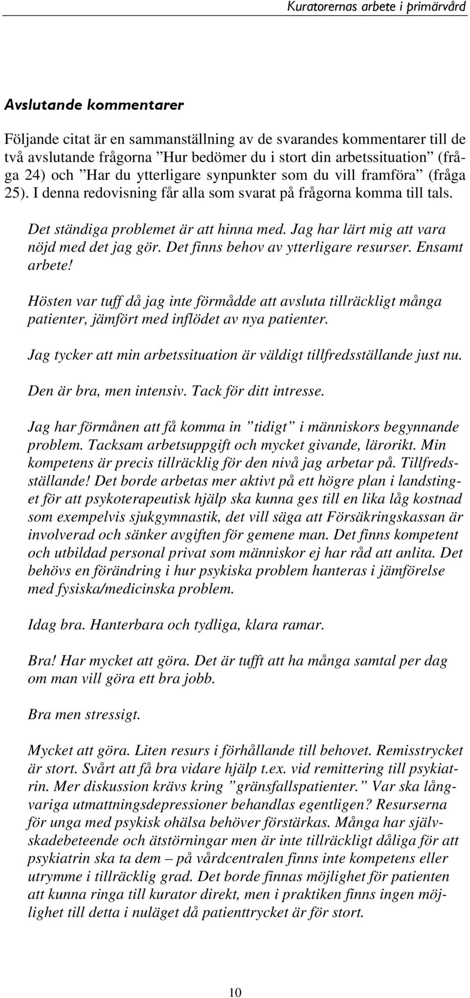 Jag har lärt mig att vara nöjd med det jag gör. Det finns behov av ytterligare resurser. Ensamt arbete!