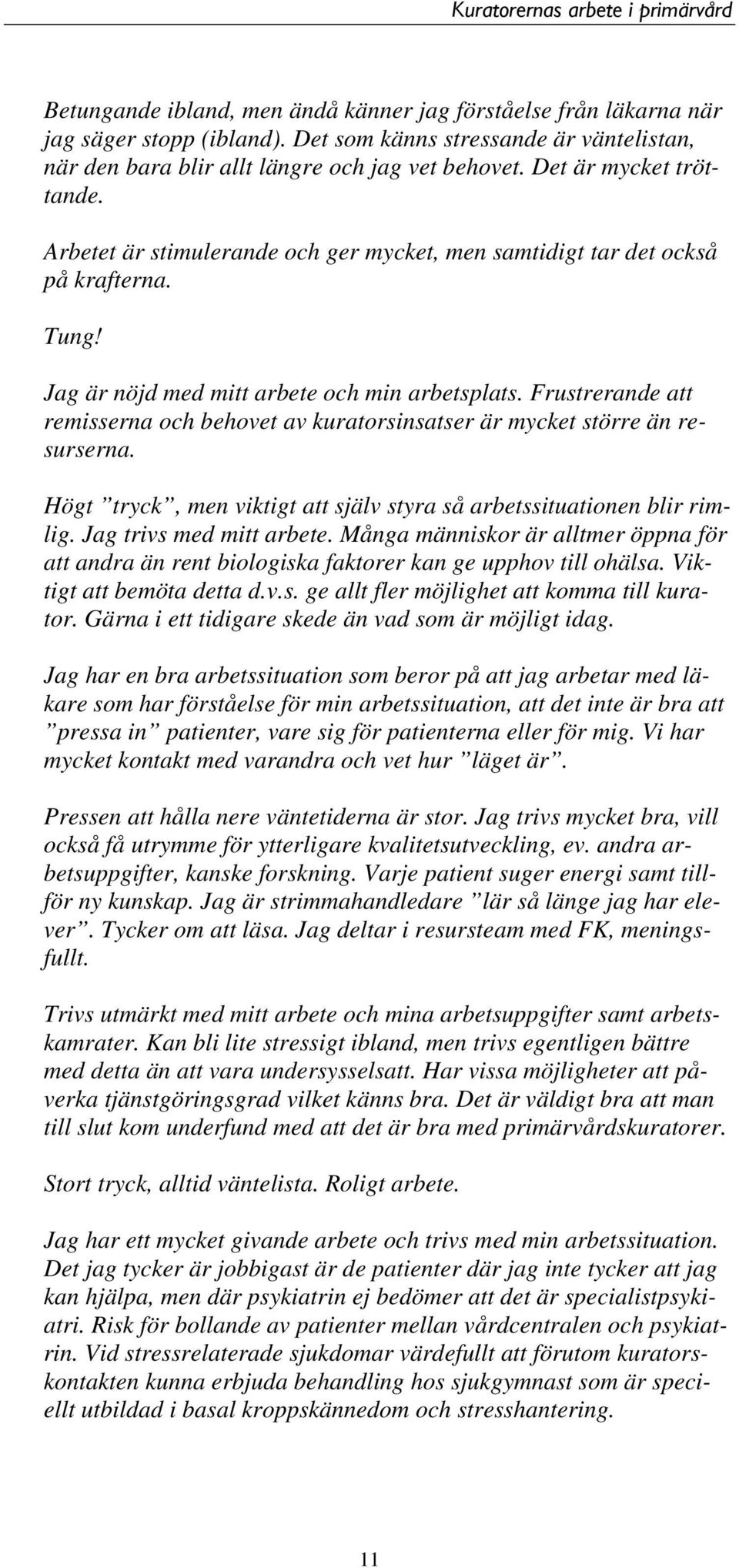 Frustrerande att remisserna och behovet av kuratorsinsatser är mycket större än resurserna. Högt tryck, men viktigt att själv styra så arbetssituationen blir rimlig. Jag trivs med mitt arbete.