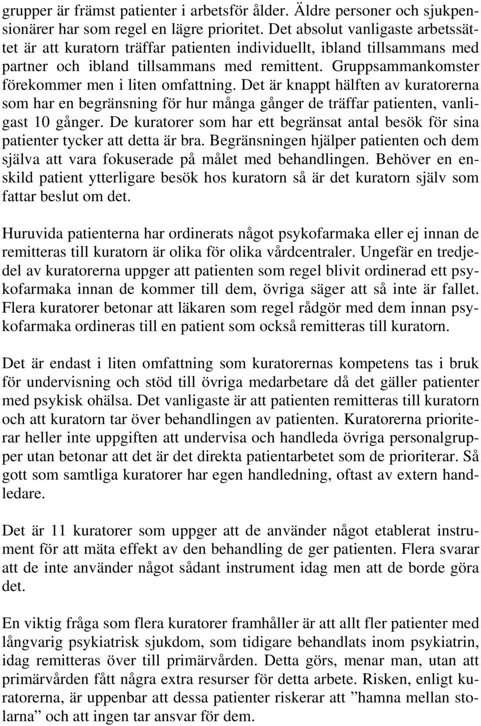 Gruppsammankomster förekommer men i liten omfattning. Det är knappt hälften av kuratorerna som har en begränsning för hur många gånger de träffar patienten, vanligast 10 gånger.