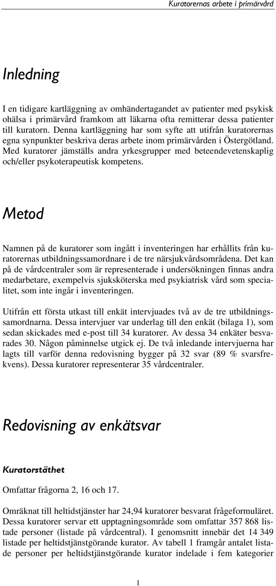 Med kuratorer jämställs andra yrkesgrupper med beteendevetenskaplig och/eller psykoterapeutisk kompetens.