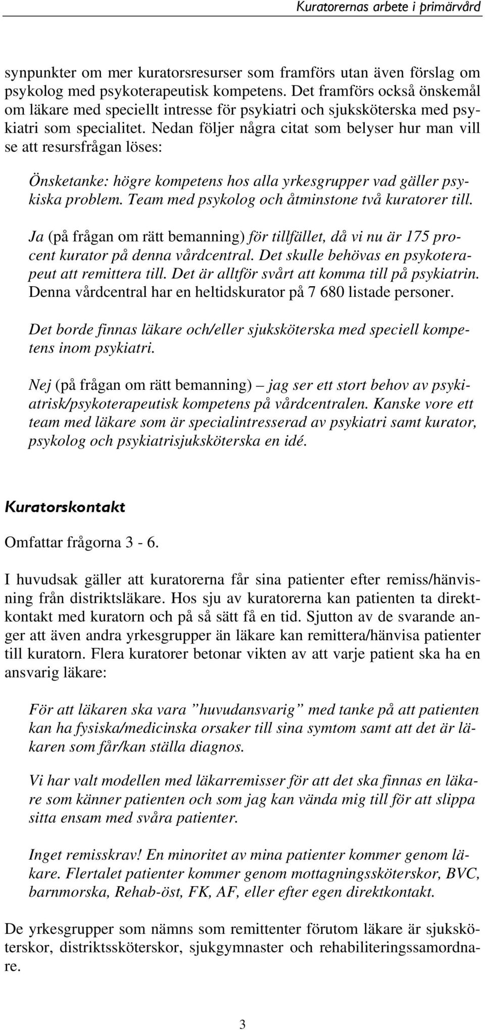 Nedan följer några citat som belyser hur man vill se att resursfrågan löses: Önsketanke: högre kompetens hos alla yrkesgrupper vad gäller psykiska problem.