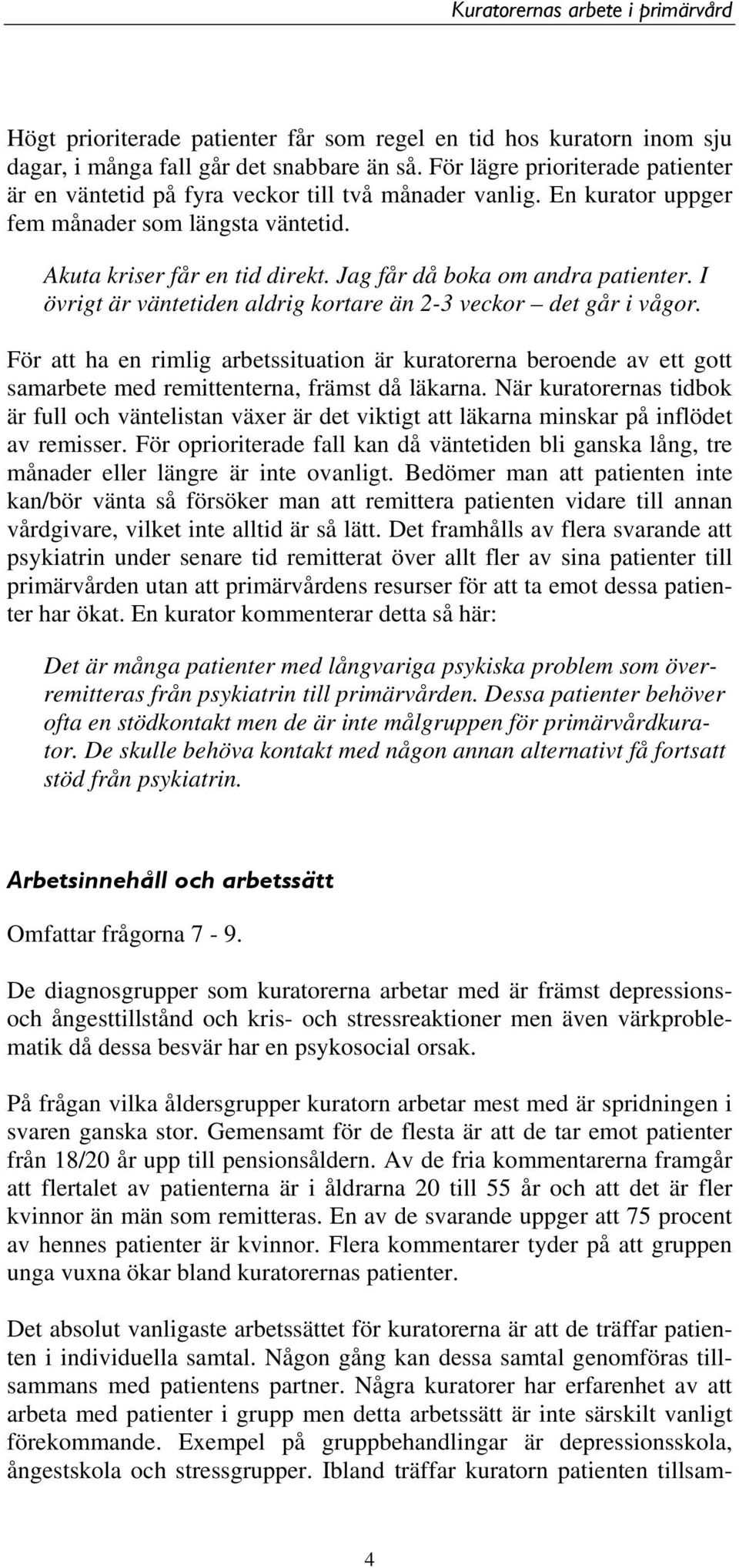 Jag får då boka om andra patienter. I övrigt är väntetiden aldrig kortare än 2-3 veckor det går i vågor.