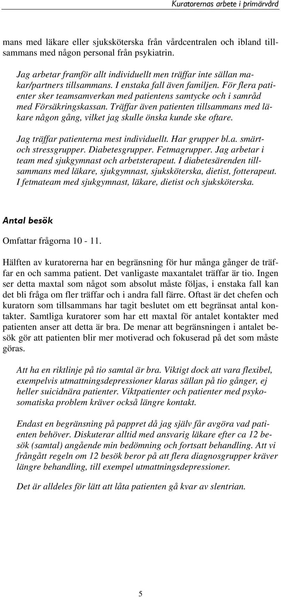 För flera patienter sker teamsamverkan med patientens samtycke och i samråd med Försäkringskassan. Träffar även patienten tillsammans med läkare någon gång, vilket jag skulle önska kunde ske oftare.