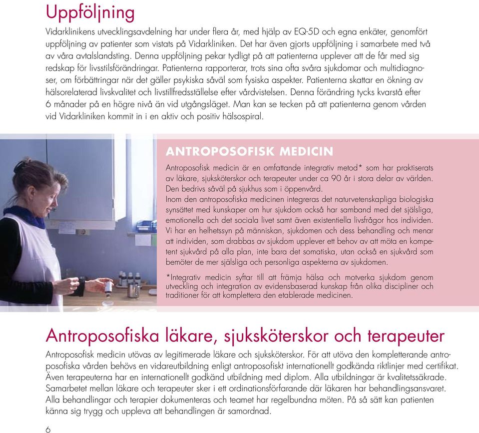 Patienterna rapporterar, trots sina ofta svåra sjukdomar och multidiagnoser, om förbättringar när det gäller psykiska såväl som fysiska aspekter.