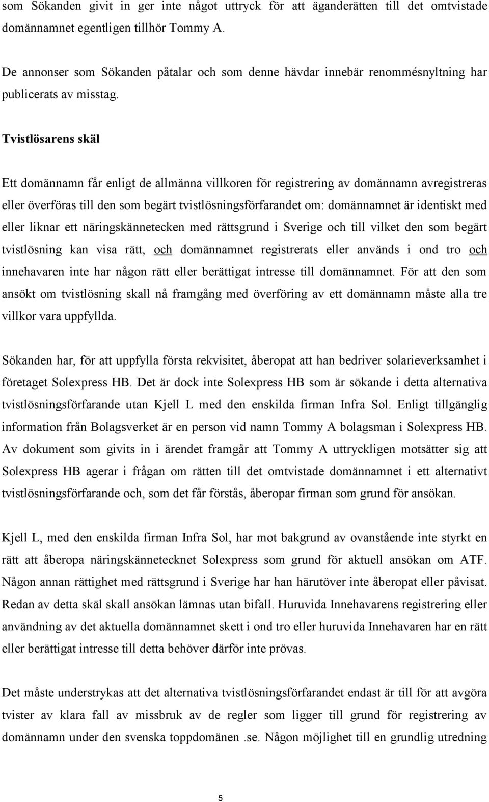 Tvistlösarens skäl Ett domännamn får enligt de allmänna villkoren för registrering av domännamn avregistreras eller överföras till den som begärt tvistlösningsförfarandet om: domännamnet är identiskt