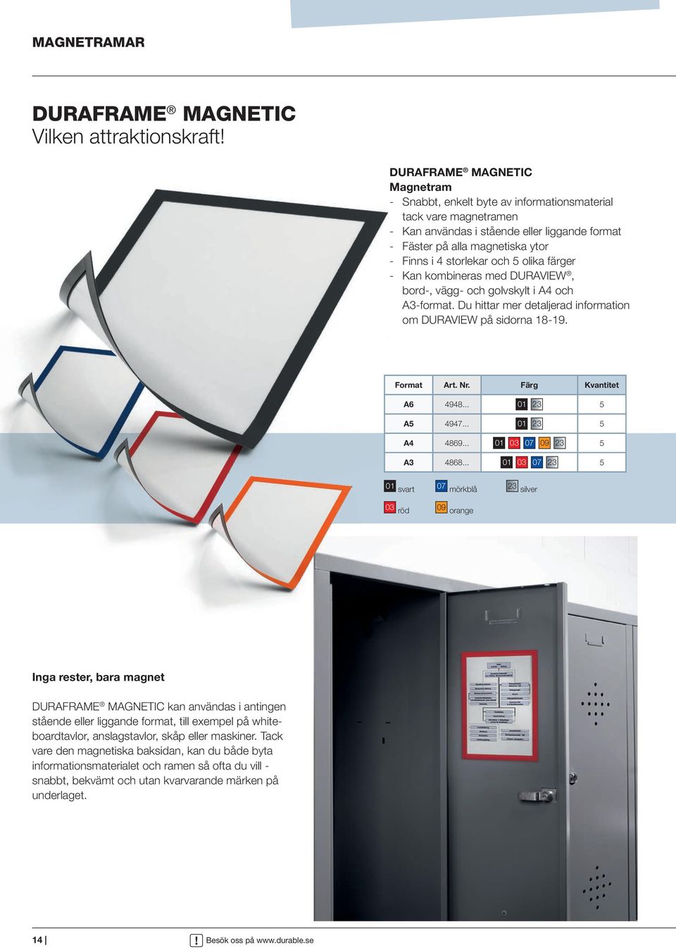 olika färger - Kan kombineras med DURAVIEW, bord-, vä gg- och golvskylt i A4 och A3-format. Du hittar mer detaljerad information om DURAVIEW på sidorna 8-9. Format Art. Nr. Färg Kvantitet A6 4948.