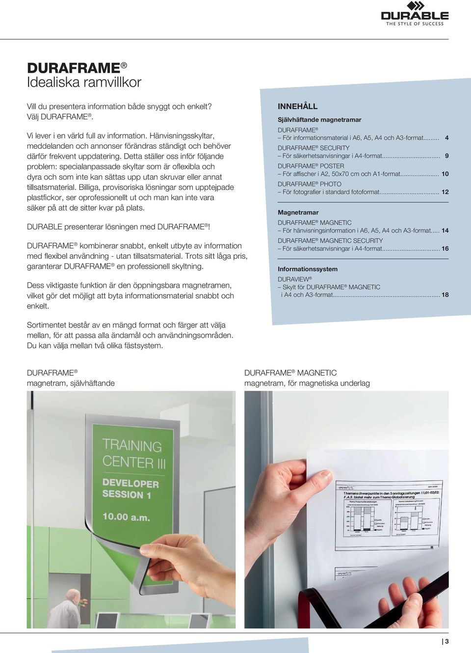 Detta ställer oss inför följande problem: specialanpassade skyltar som är oflexibla och dyra och som inte kan sättas upp utan skruvar eller annat tillsatsmaterial.