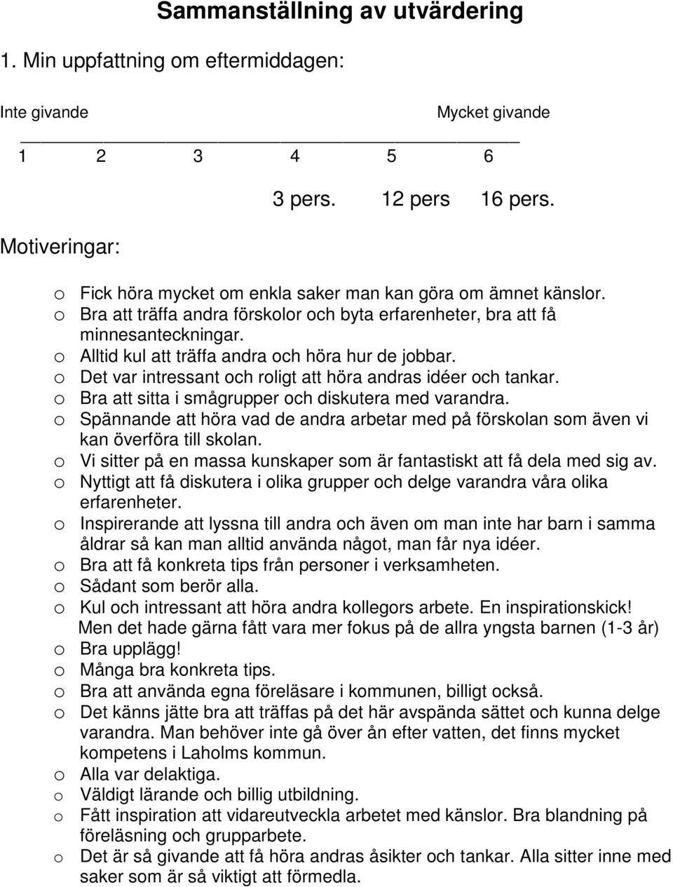 o Alltid kul att träffa andra och höra hur de jobbar. o Det var intressant och roligt att höra andras idéer och tankar. o Bra att sitta i smågrupper och diskutera med varandra.