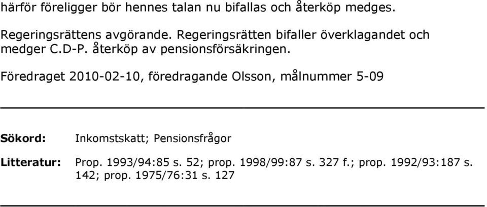 Föredraget 2010-02-10, föredragande Olsson, målnummer 5-09 Sökord: Inkomstskatt; Pensionsfrågor