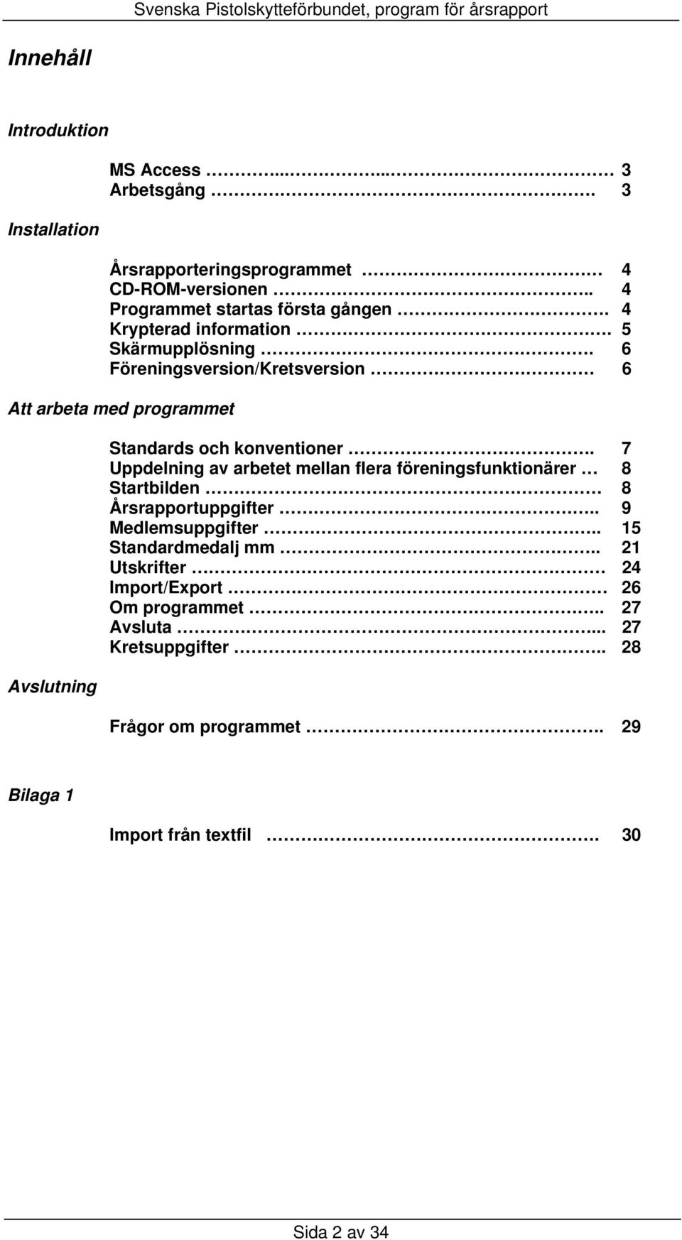6 Föreningsversion/Kretsversion 6 Att arbeta med programmet Avslutning Standards och konventioner.