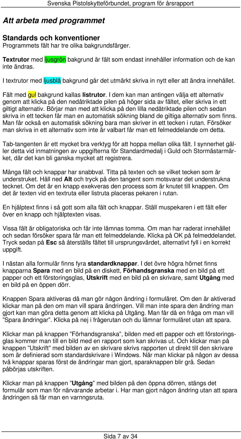 I dem kan man antingen välja ett alternativ genom att klicka på den nedåtriktade pilen på höger sida av fältet, eller skriva in ett giltigt alternativ.