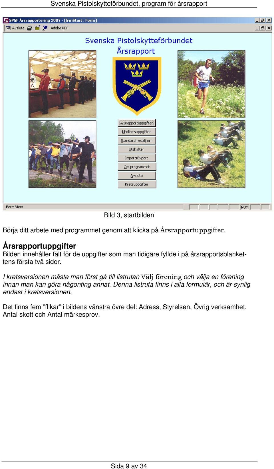 I kretsversionen måste man först gå till listrutan Välj förening och välja en förening innan man kan göra någonting annat.