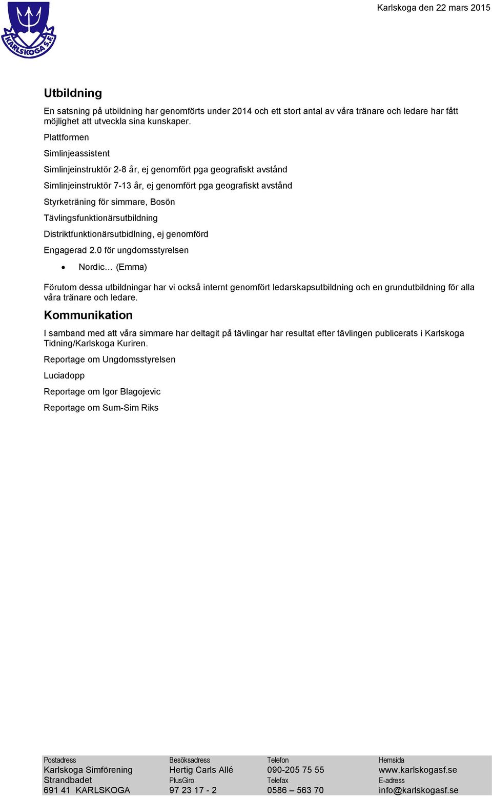 Tävlingsfunktionärsutbildning Distriktfunktionärsutbidlning, ej genomförd Engagerad 2.