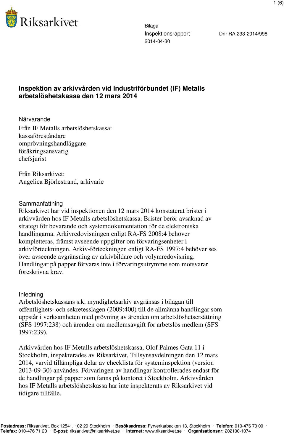 arbetslöshetskassa. Brister berör avsaknad av strategi för bevarande och systemdokumentation för de elektroniska handlingarna.