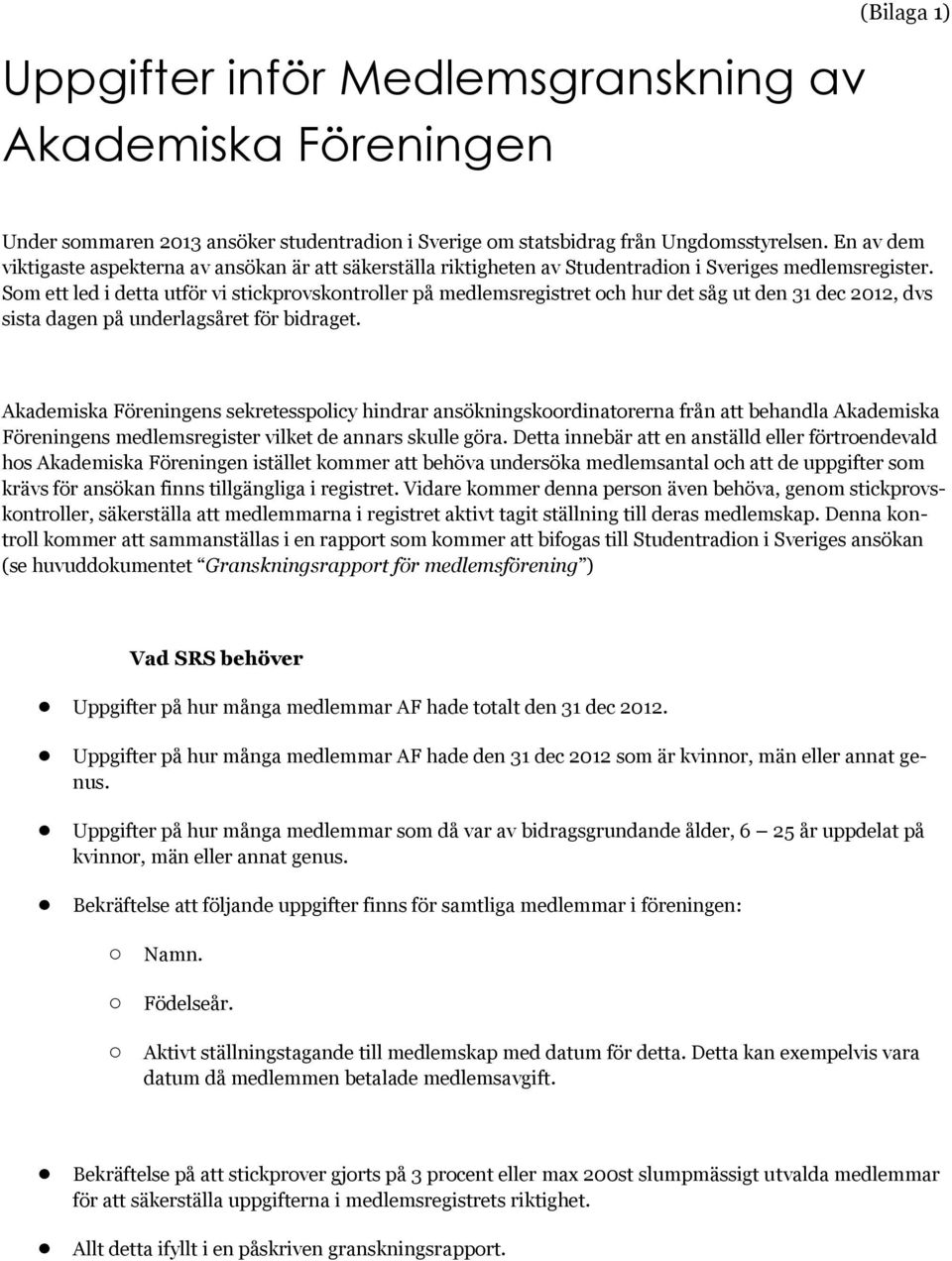 Som ett led i detta utför vi stickprovskontroller på medlemsregistret och hur det såg ut den 31 dec 2012, dvs sista dagen på underlagsåret för bidraget.